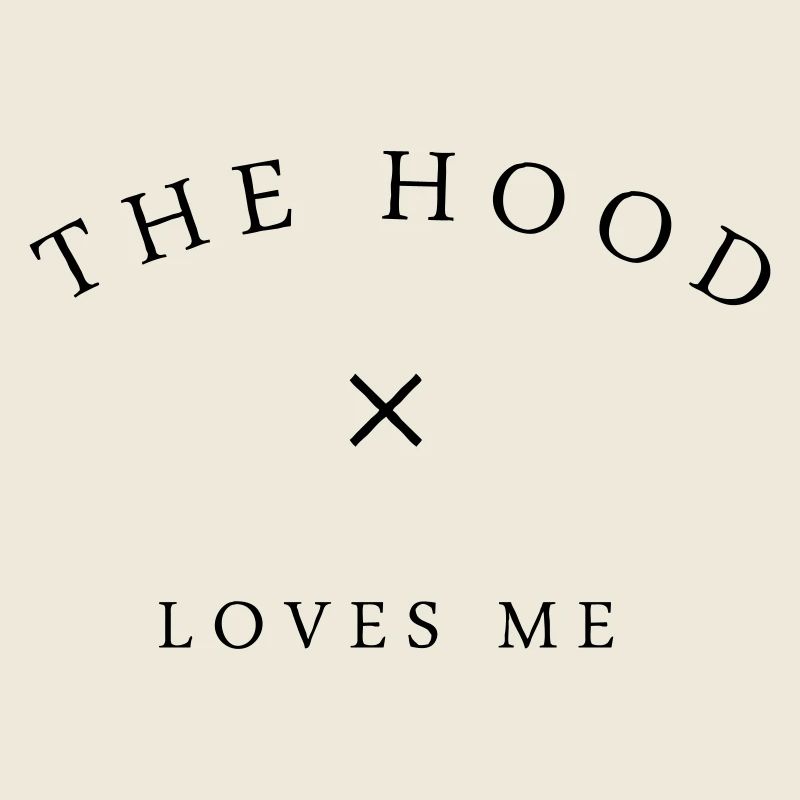 The hood loves me