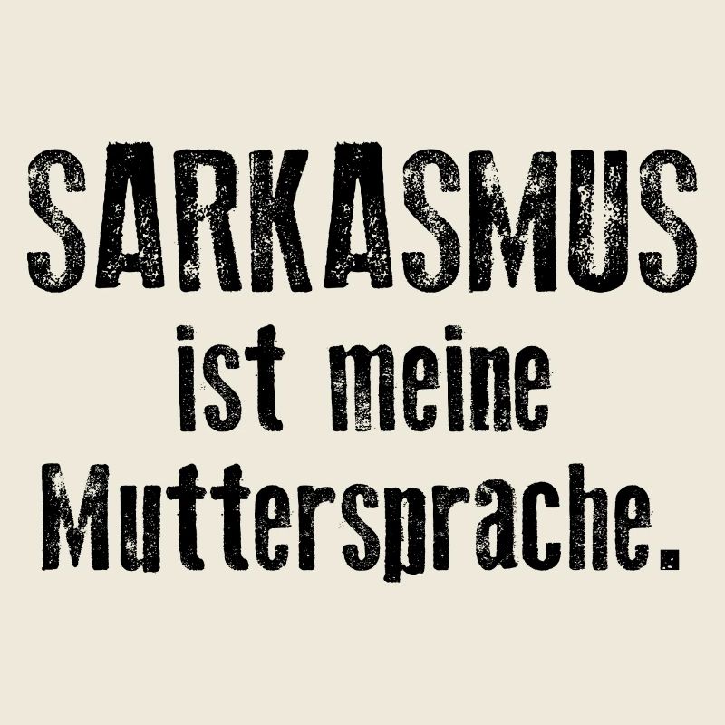 Sarkasmus ist meine Muttersprache