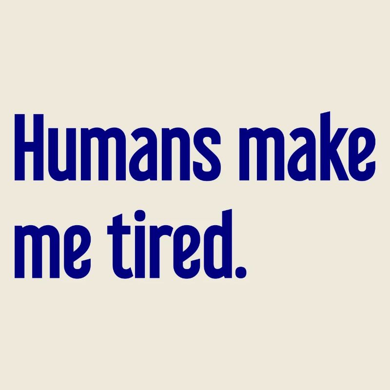 People make you tired - Funny saying