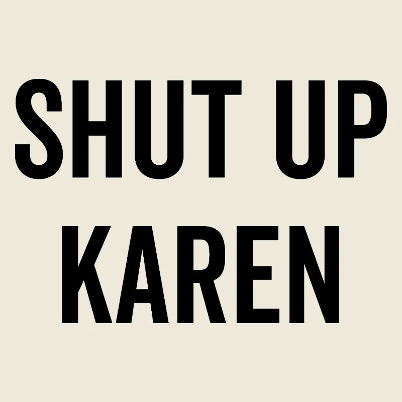 Shut Up Karen