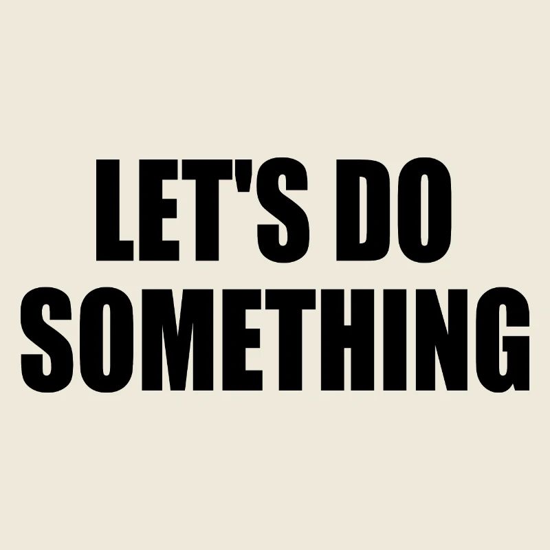 lets do something