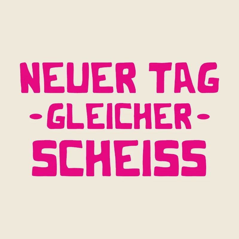 Neuer Tag - Gleicher Scheiss - Scheiß