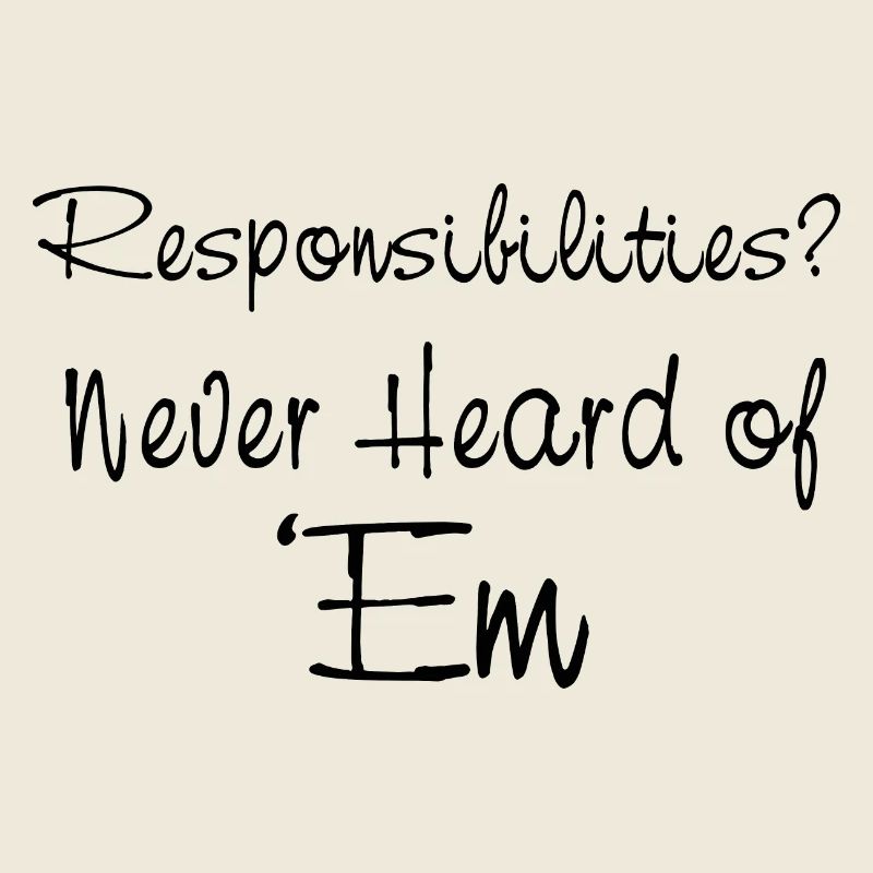 Responsibilities Never Heard of Em