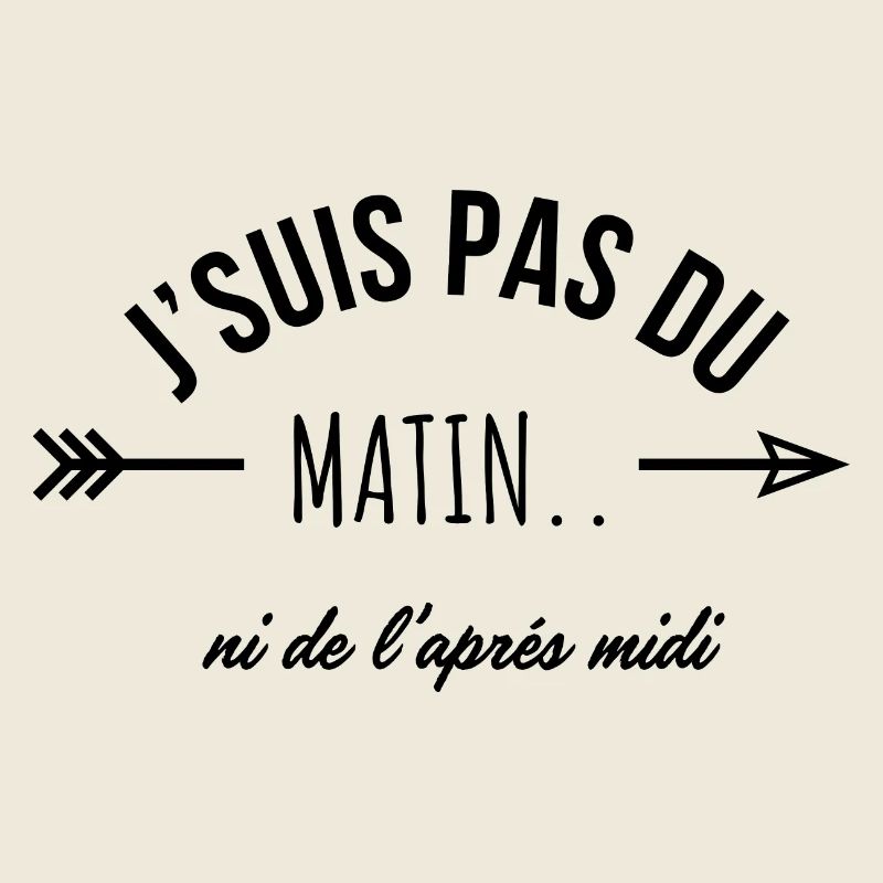 Je suis pas du matin ni de l’après midi - humour