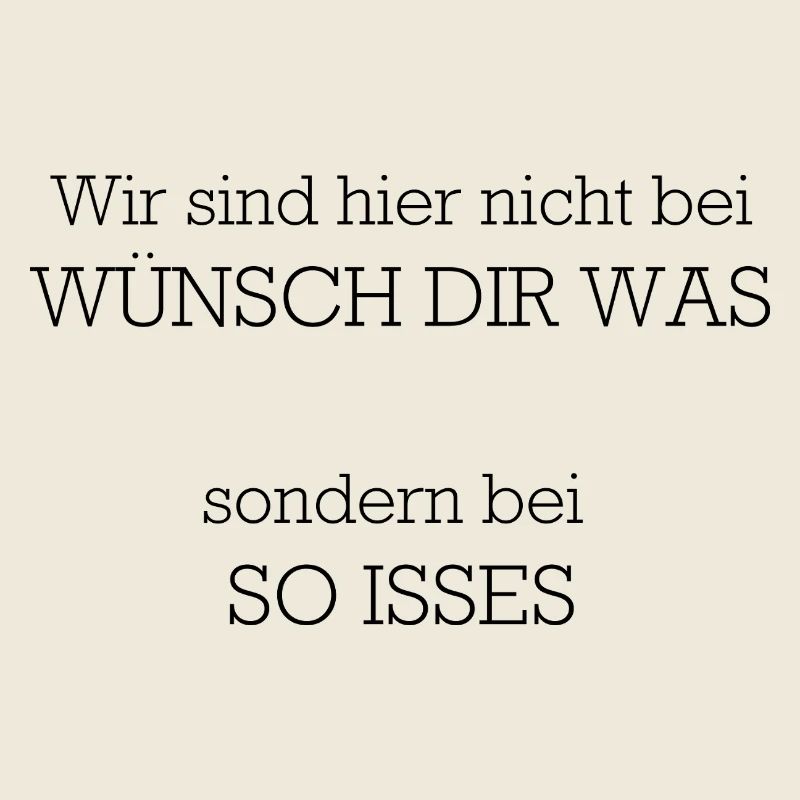 Wir sind hier nicht bei "Wünsch dir Was"