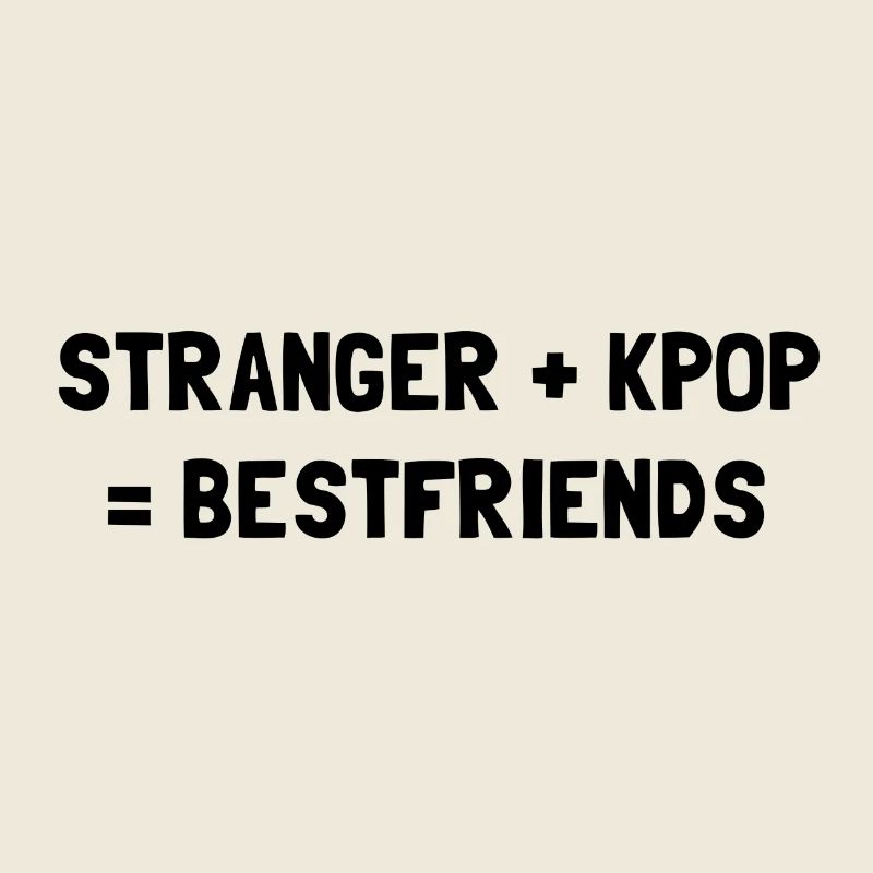 STRANGER PLUS KPOP EQUALS BESTFRIENDS