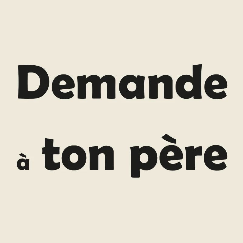 demande a ton pere