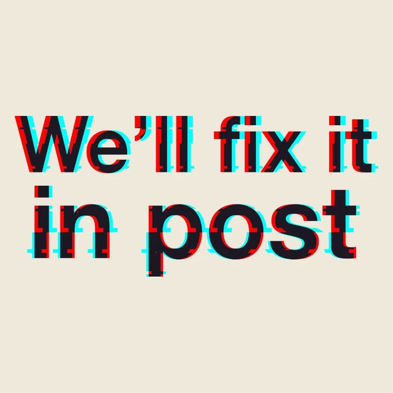 We'll fix it in post. Glitch. Texte Noir.