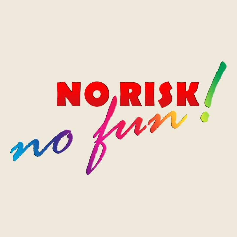 NO RISK - NO FUN