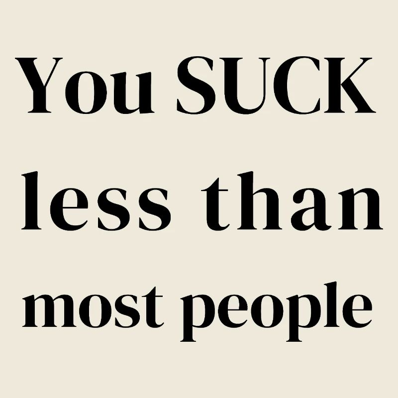 You Suck Less Than Most People – Funny & Sarcastic
