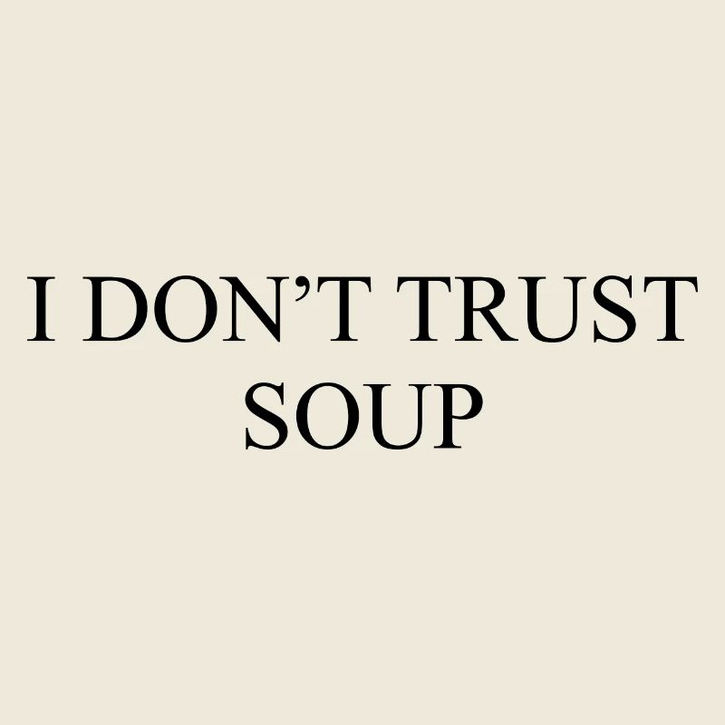 I DON'T TRUST SOUP – Ich traue der Suppe nicht