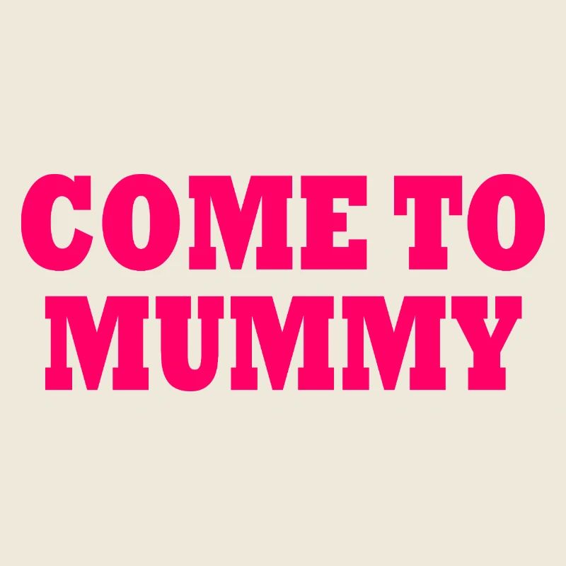 come to mummy