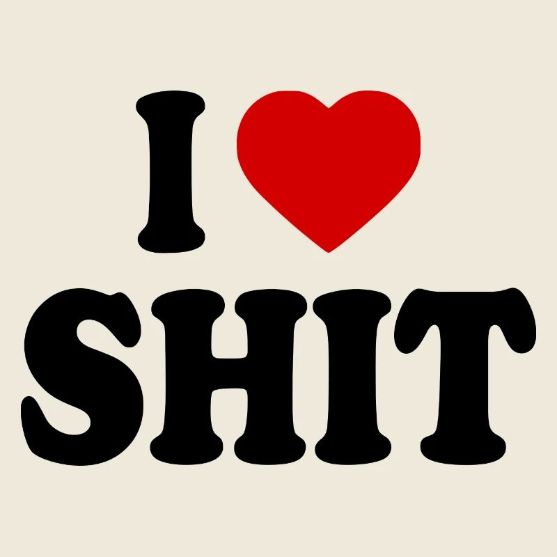 I love shit