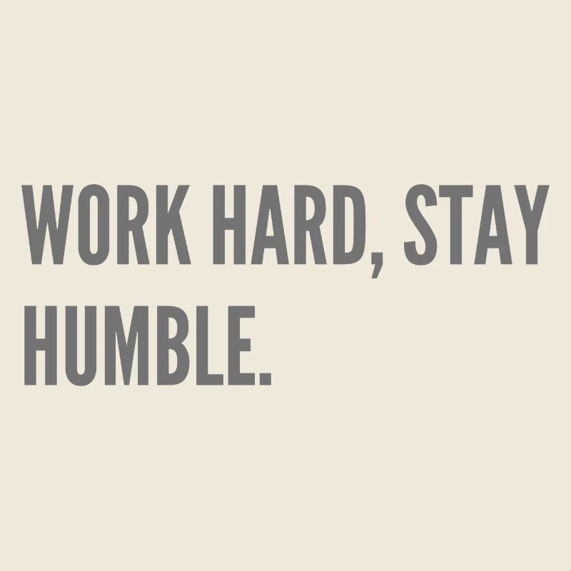 Work hard, stay humble.