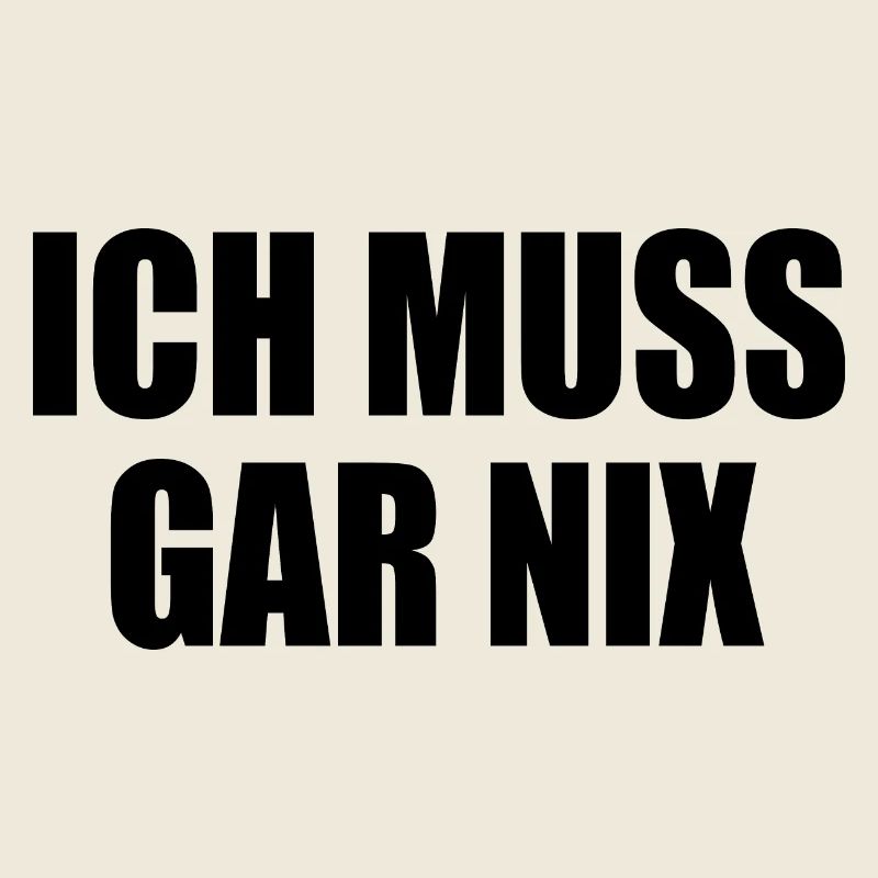 Ich muss gar nix