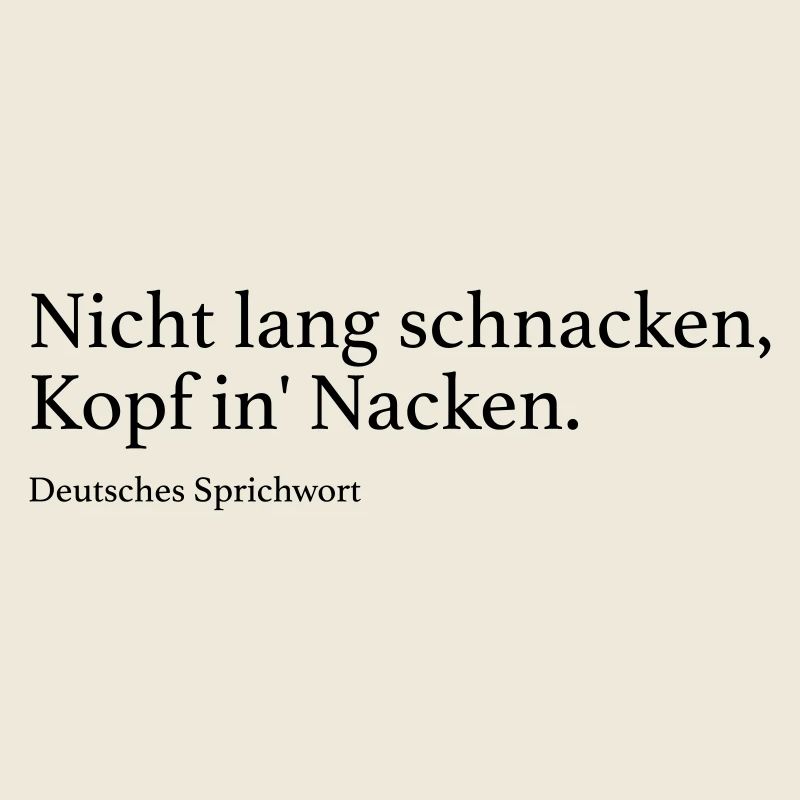 Nicht lang schnacken, Kopf in' Nacken.