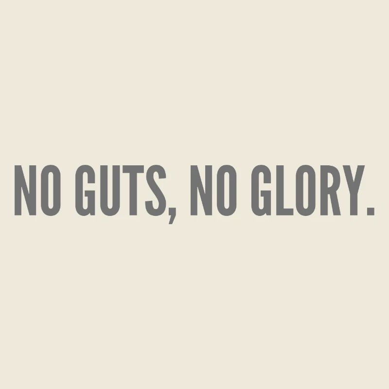 No guts, no glory.