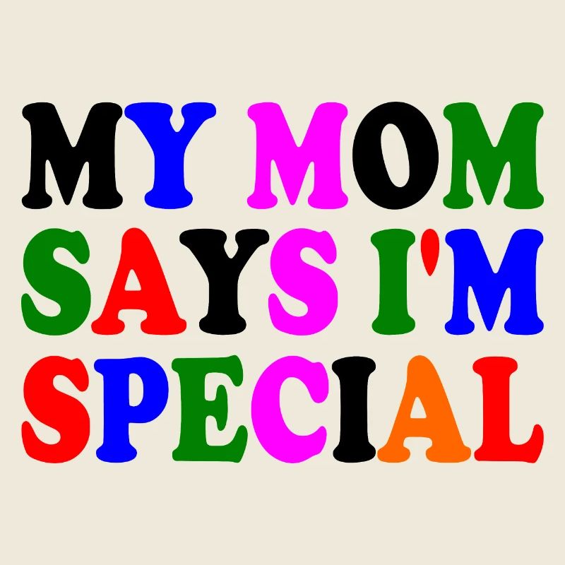 my mom says i'm special