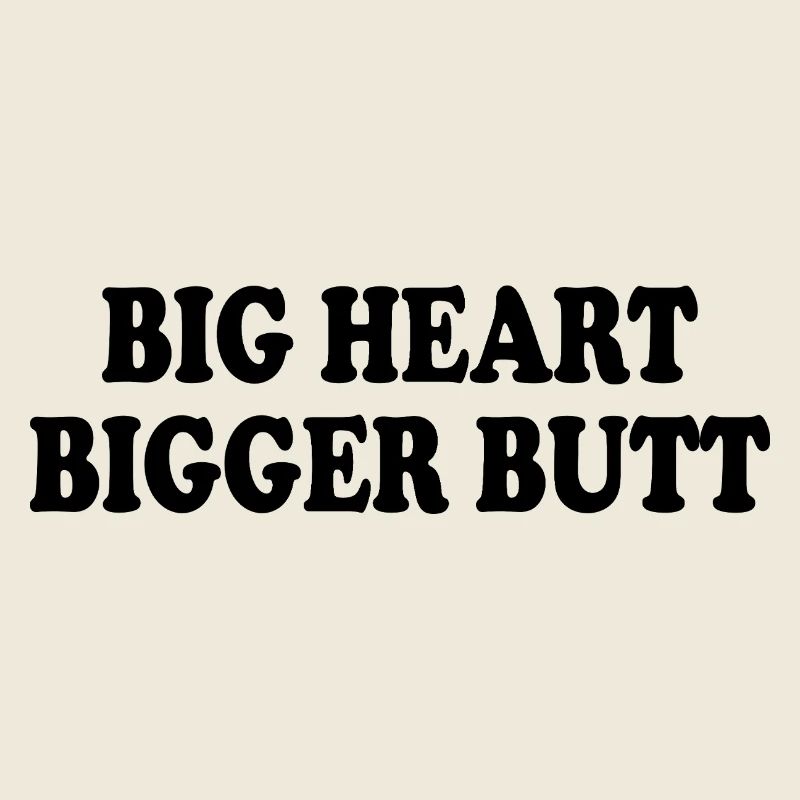 big heart bigger butt
