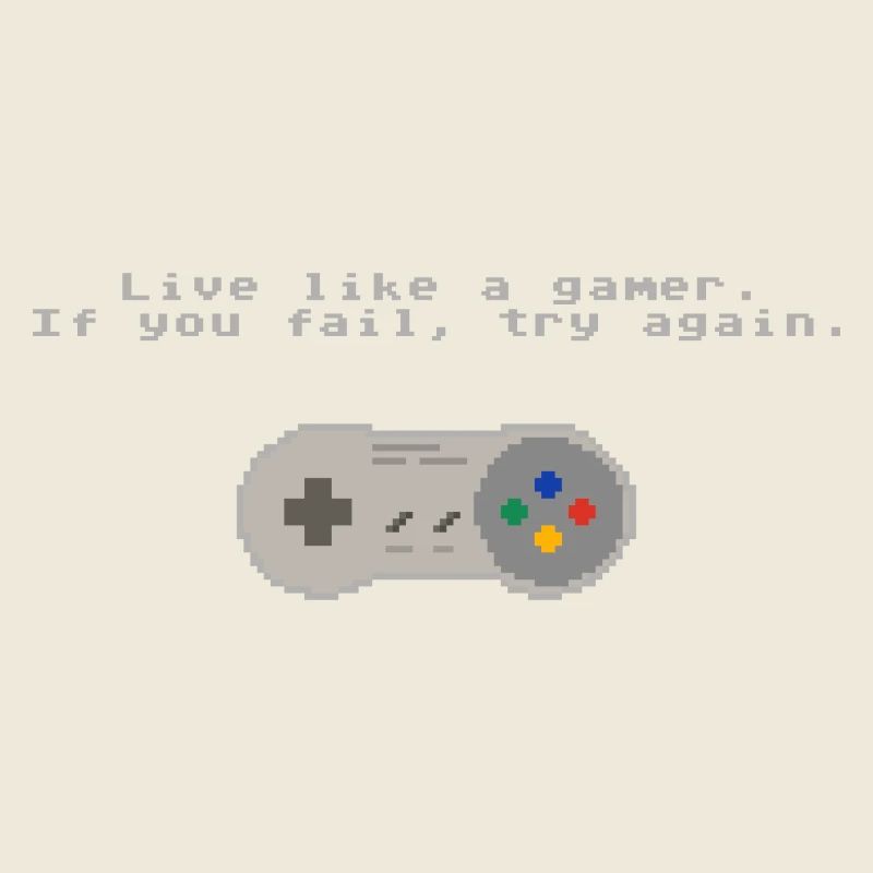 Live like a gamer. If you fail, try again.