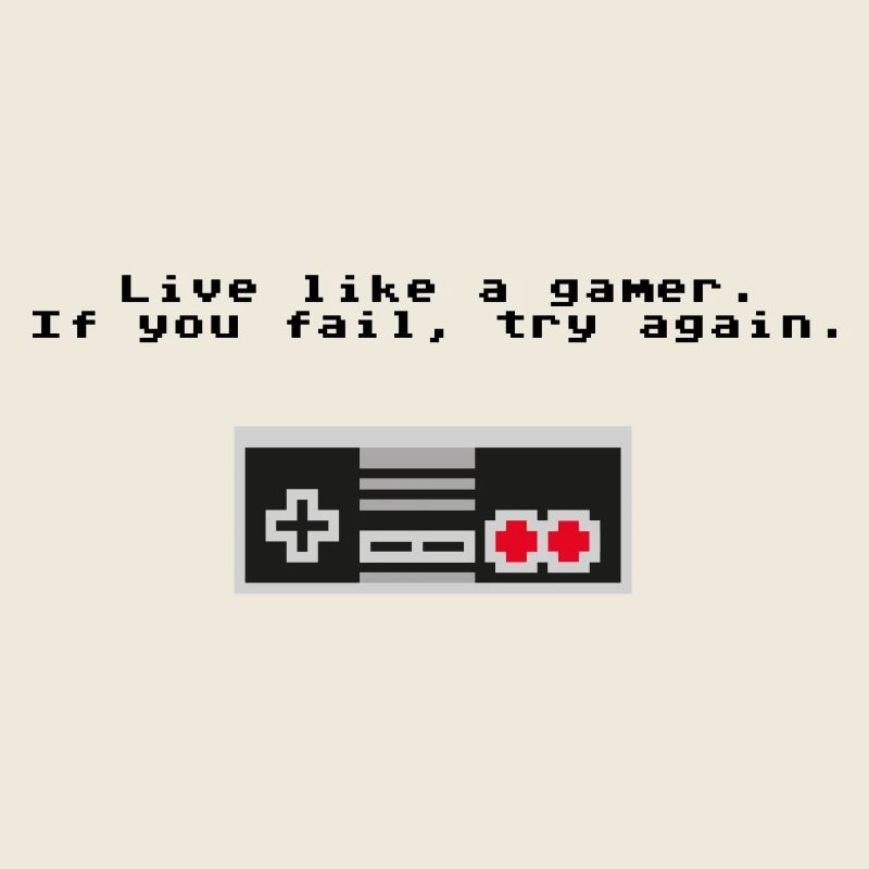 Live like a gamer. If you fail, try again.