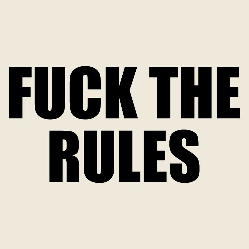 Fuck the rules
