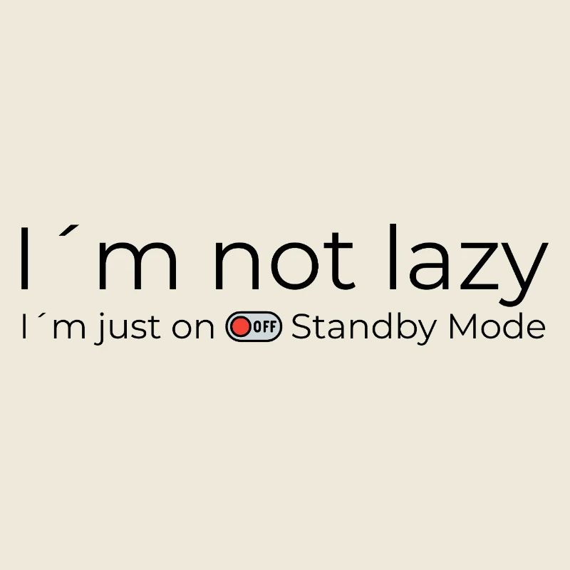I´m not lazy. I´m just on Standby Mode.