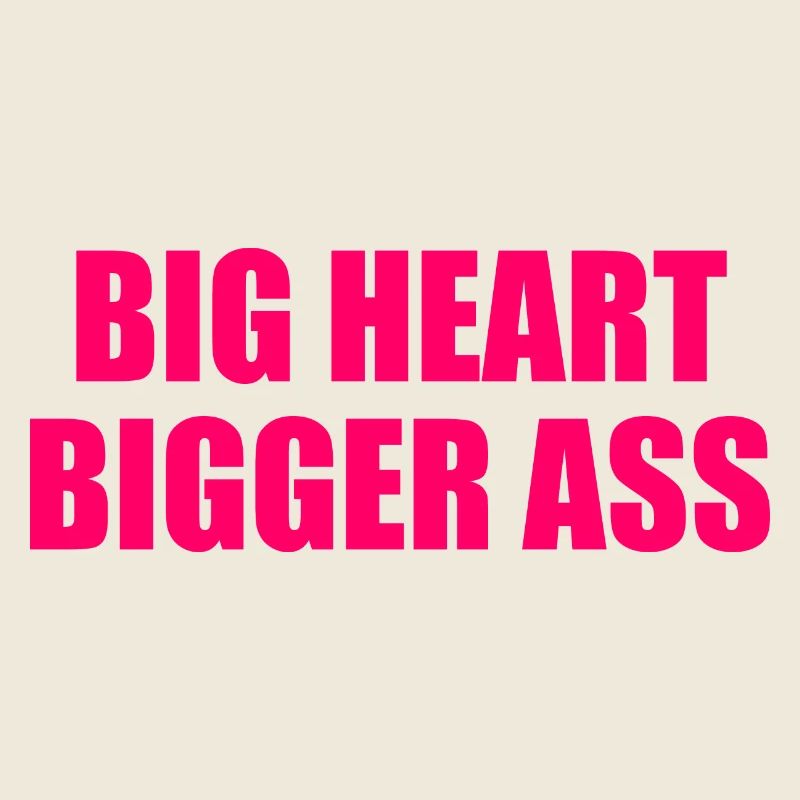 big heart bigger ass