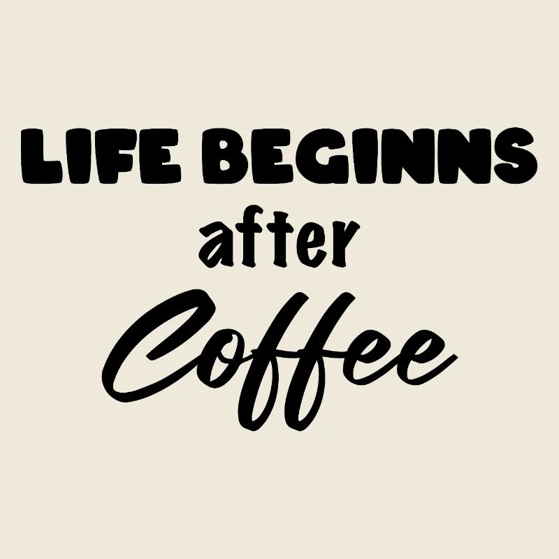 Life beginns after Coffee