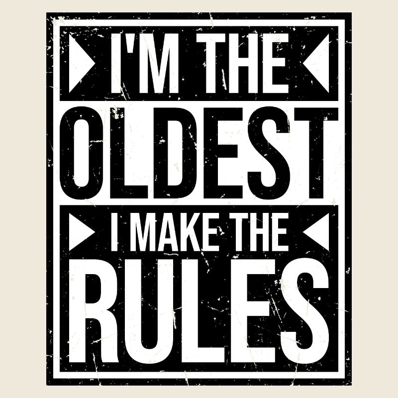 I'm The Oldest I Make The Rules Sibling Joke