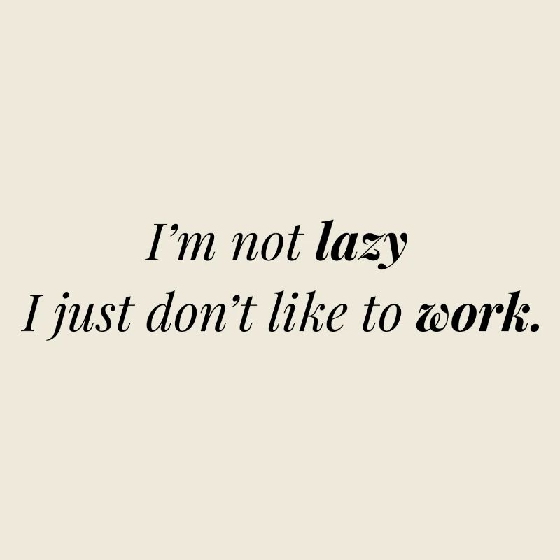Ich mag Arbeit nicht.