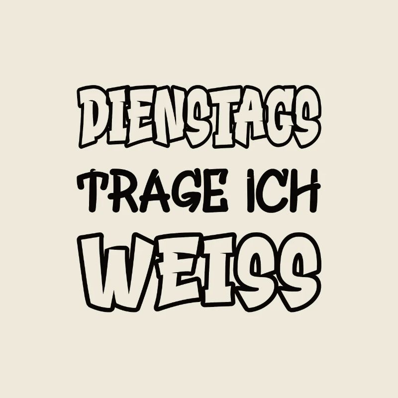 Dienstags trage ich weiss Spruch Farbe weiss