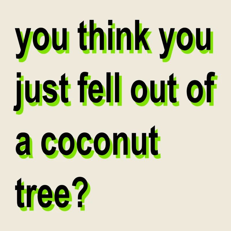 Du denkst, du bist gerade von einer Kokospalme gefallen