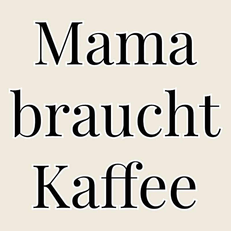 Mama braucht Kaffee – immer.