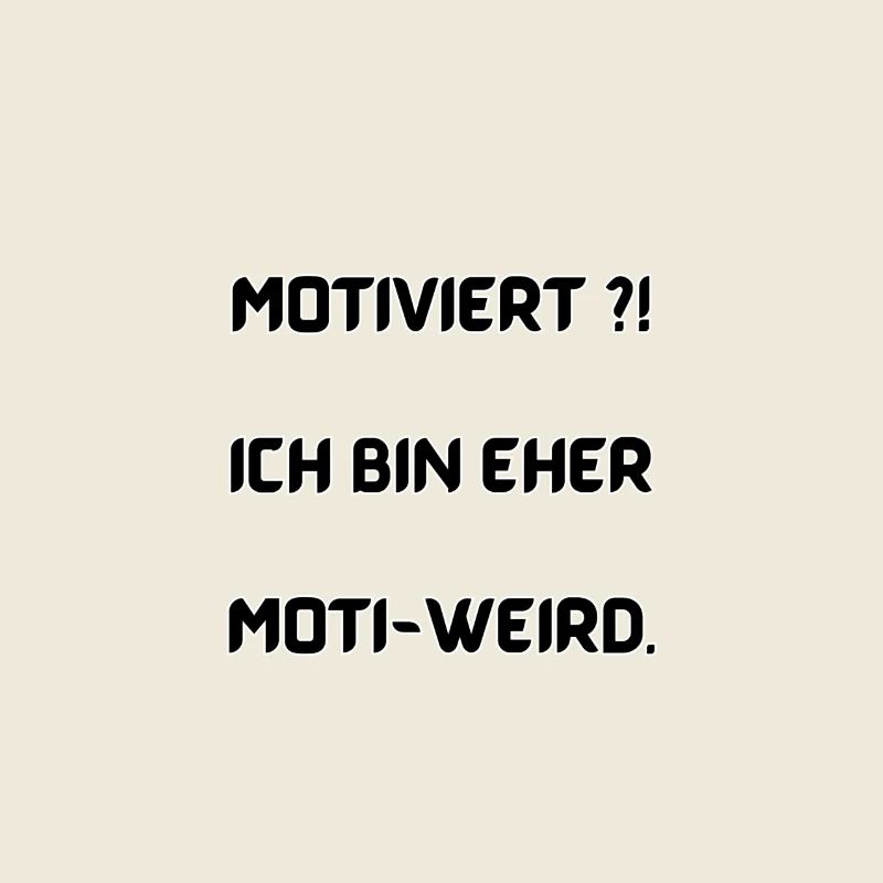 Motiviert?! Ich bin eher moti-weird.