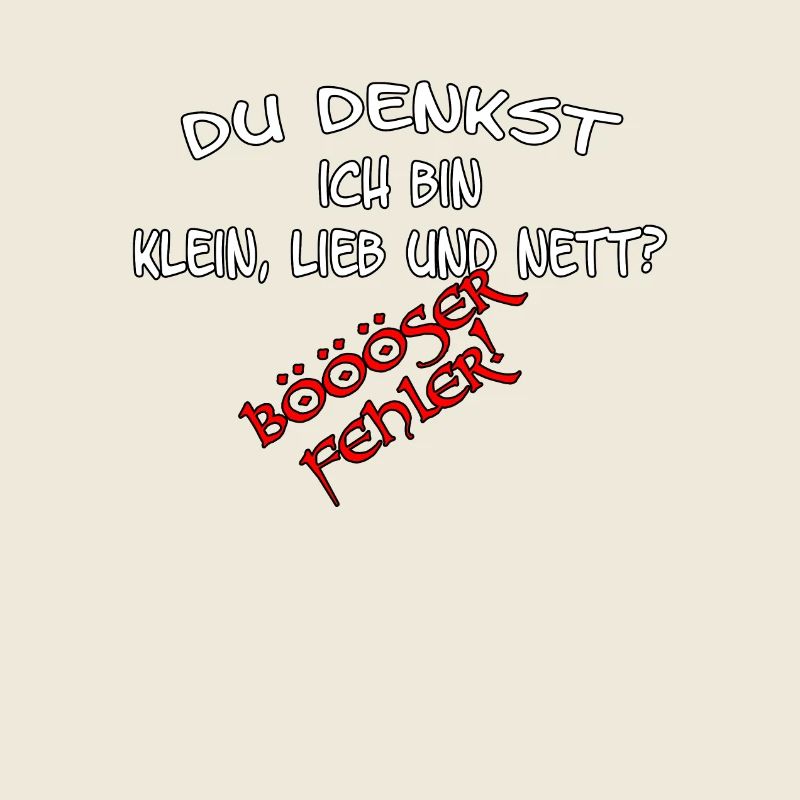 Du denkst ich bin klein lieb & nett Böser Fehler