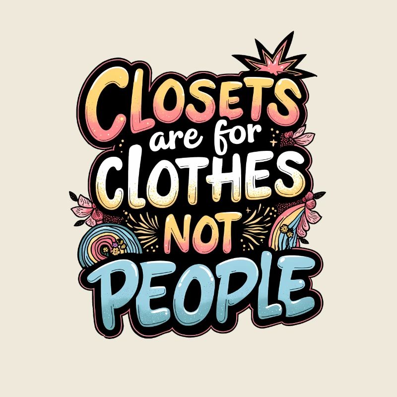 CLOSETS ARE FOR CLOTHES NOT PEOPLE