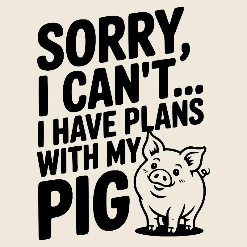 Sorry, I Can't I Have Plans with My Pig