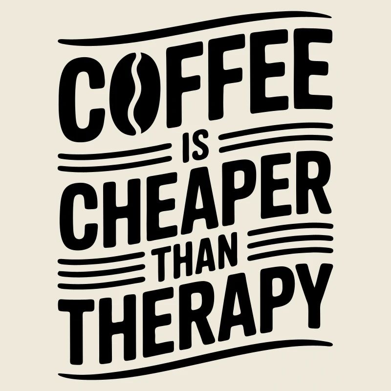 Coffee is cheaper than therapy