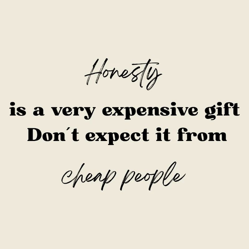 Honesty is a very expensive gift