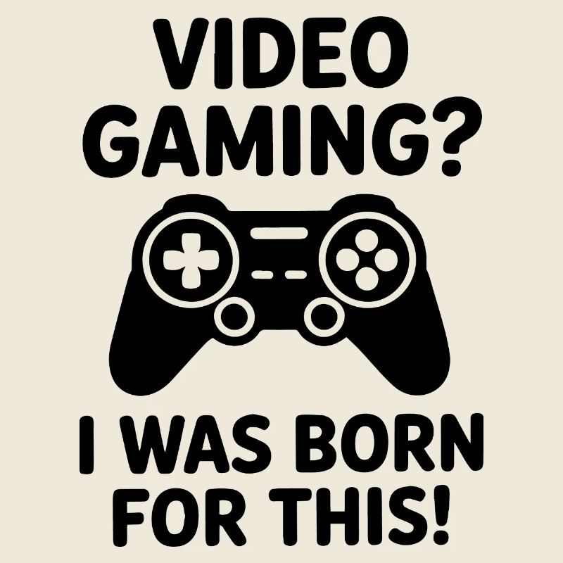 Video gaming. I was born for it. (E-sports quote)