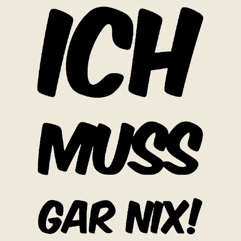 ich muss garnix