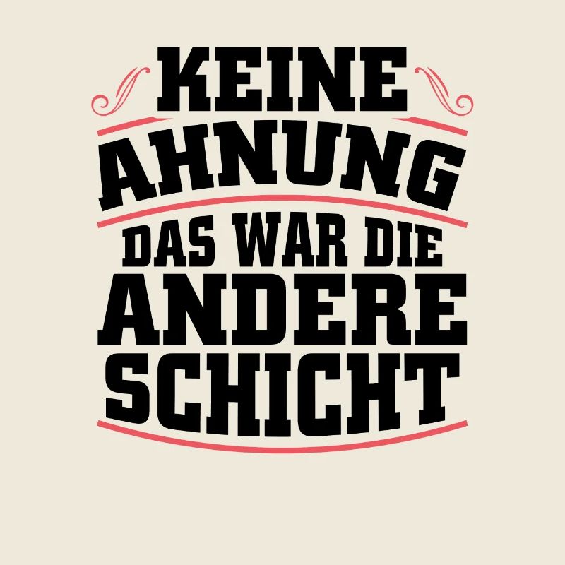 Keine Ahnung das war die andere Schicht