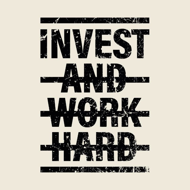 Invest and work hard