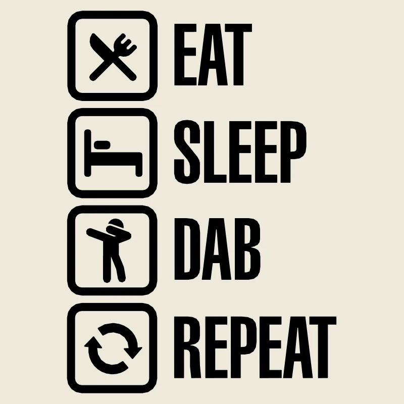 Eat - Sleep - The Dab - Repeat (Dabbing)