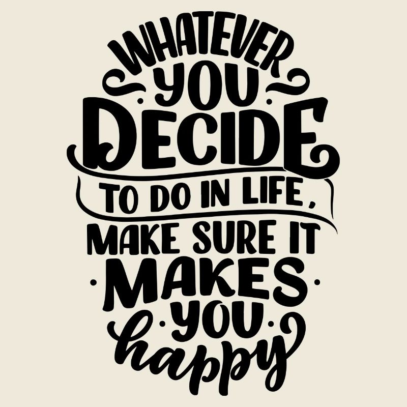 WHATEVER YOU DECIDE TO DO IN LIFE MAKE SURE IT...