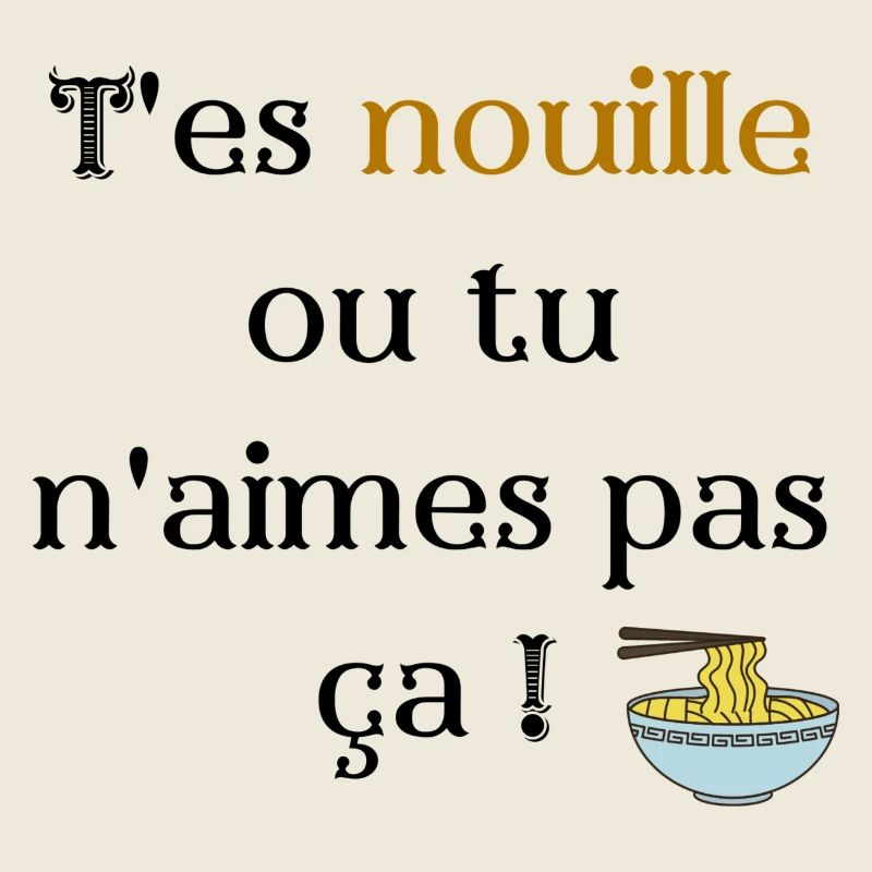 T'es nouille ou tu n'aimes pas ça