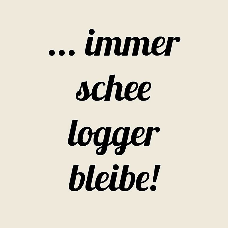 ... immer schee logger bleibe!