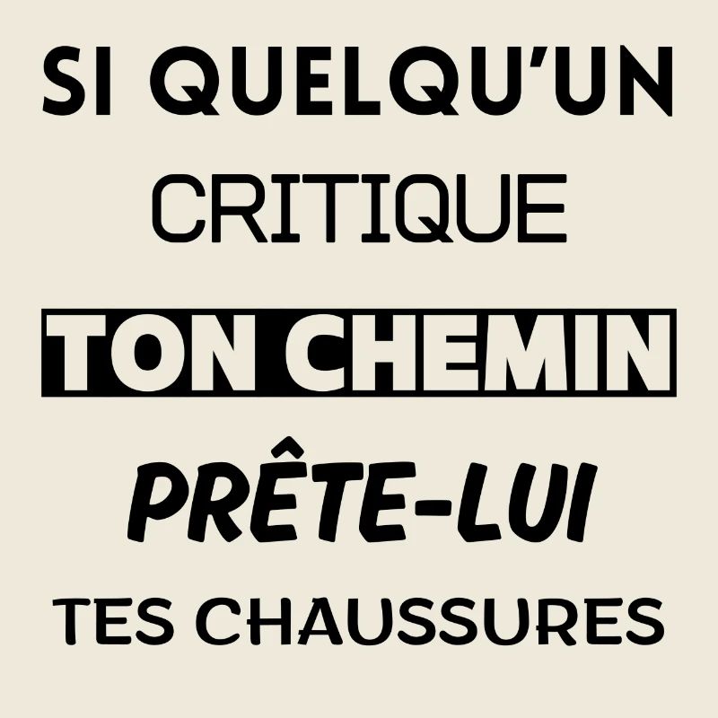 Si quelqu'un te critique, prête lui tes chaussures