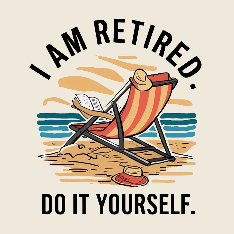 I am retired. Do it yourself!